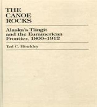 Hardcover The Canoe Rocks: Alaska's Tlingit and the Euramerican Frontier, 1800-1912 Book