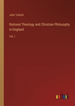 Paperback Rational Theology and Christian Philosophy in England: Vol. I Book