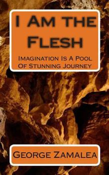 Paperback I Am the Flesh: Imagination Is A Pool Of Stunning Journey Book
