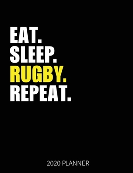 Eat Sleep Rugby Repeat 2020 Planner: Rugby Player Weekly Planner Includes Daily Planner & Monthly Overview | Personal Organizer With 2020 Calendar | 8.5x11 Inch White Paper