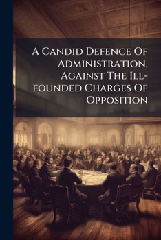 Paperback A Candid Defence Of Administration, Against The Ill-founded Charges Of Opposition Book