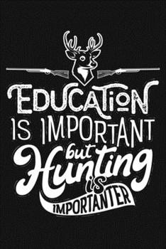 Paperback Education is Important But Hunting is Importanter: Hunting Lined Notebook, Journal, Organizer, Diary, Composition Notebook, Gifts for Hunters Book