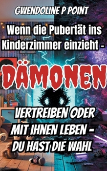 Paperback Wenn die Pubertät ins Kinderzimmer einzieht.: Dämonen vertreiben oder mit ihnen leben, du hast die Wahl [German] Book