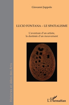 Lucio Fontana - Le Spatialisme: L'aventure d'un artiste, la destinée d'un mouvement (Histoires Et Idées Des Arts) (French Edition)