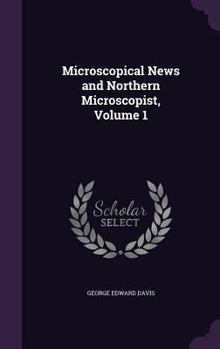 Hardcover Microscopical News and Northern Microscopist, Volume 1 Book