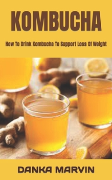 Kombucha: How To Drink Kombucha To Support Loss Of Weight