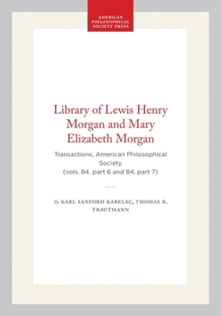 Hardcover Library of Lewis Henry Morgan and Mary Elizabeth Morgan: Transactions, American Philosophical Society (Vols. 84. Part 6 and 84, Part 7) Book