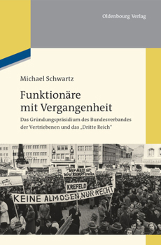 Funktionäre Mit Vergangenheit: Das Gründungspräsidium Des Bundesverbandes Der Vertriebenen Und Das Dritte Reich