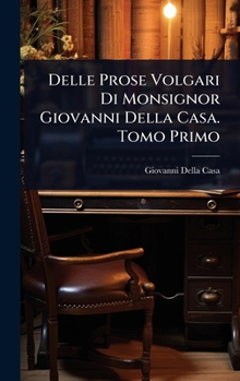 Hardcover Delle Prose Volgari Di Monsignor Giovanni Della Casa. Tomo Primo [Italian] Book