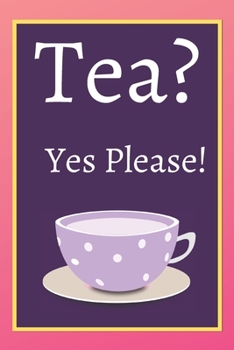 Tea? Yes Please!: Keep track of your favorite loose leaf teas