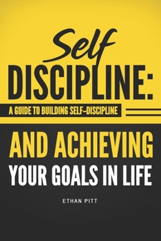 Paperback Self Discipline: A Guide to Building Self-Discipline and Achieving Your Goals In Life Book