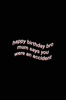 Paperback happy birthday bro mum says you were an accident: Sarcastic Brother's Birthday Gift Saying Blank Lined Journal Funny Notebook Gift for Brother with Se Book