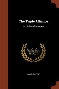 Paperback The Triple Alliance: Its trials and triumphs Book