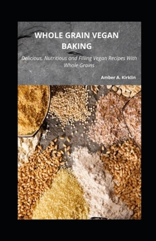 Paperback Whole Grain Vegan Baking: Delicious, Nutritious and Filling Vegan Recipes With Whole Grains Book