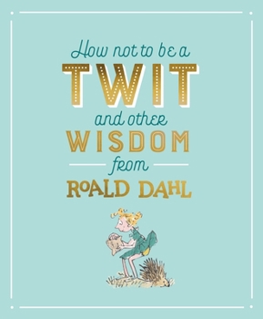 Hardcover How Not To Be A Twit and Other Wisdom from Roald Dahl Book