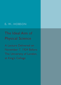 Paperback The Ideal Aim of Physical Science: A Lecture Delivered on November 7, 1924 Before the University of London, at King's College Book