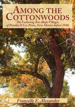 Paperback Among the Cottonwoods: The Enduring Rio Abajo Villages of Peralta & Los Pinos, New Mexico Before 1940 Book