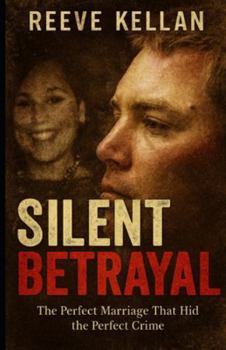 Silent Betrayal: The Perfect Marriage That Hid the Perfect Crime (A True Crime Novel)
