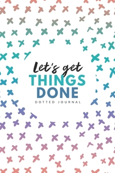 Let’s Get Things Done Dotted Journal: 6x9 inches bullet planner, 120 pages, notebook, journal, diary and logbook, soft cover