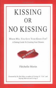 Hardcover Kissing or No Kissing: Whom Will You Save Your Kisses For?: A Dating Guide to Creating Your Dreams Book