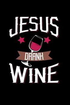 Paperback Jesus Drank Wine: 6x9 Funny Dot Grid Composition Notebook for Christians and Wine Lovers Book