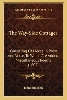 Paperback The Way-Side Cottager: Consisting Of Pieces In Prose And Verse, To Which Are Added, Miscellaneous Poems (1807) Book