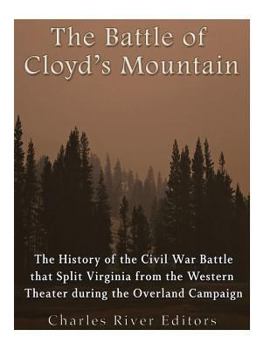 Paperback The Battle of Cloyd's Mountain: The History of the Civil War Battle that Split Virginia from the Western Theater during the Overland Campaign Book