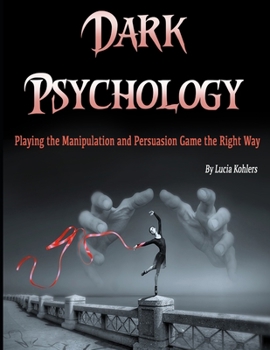 Paperback Dark Psychology: Playing the Manipulation and Persuasion Game the Right Way Book