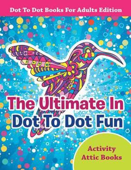 Paperback The Ultimate In Dot To Dot Fun - Dot To Dot Books For Adults Edition Book