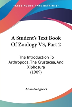 Paperback A Student's Text Book Of Zoology V3, Part 2: The Introduction To Arthropoda, The Crustacea, And Xiphosura (1909) Book