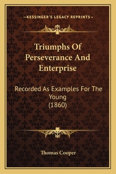 Paperback Triumphs Of Perseverance And Enterprise: Recorded As Examples For The Young (1860) Book