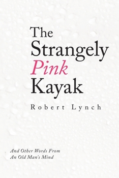 Paperback The Strangely Pink Kayak: And Other Words from an Old Man's Mind Book