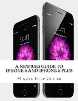 Paperback A Newbies Guide to iPhone 6 and iPhone 6 Plus: The Unofficial Handbook to iPhone and iOS 8 (Includes iPhone 4s, and iPhone 5, 5s, 5c) Book