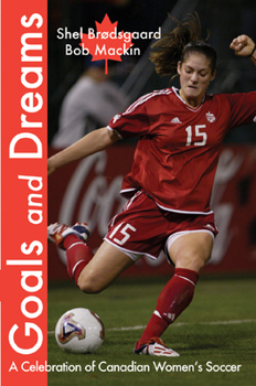 Paperback Goals and Dreams: A Celebration of Canadian Women's Soccer Book