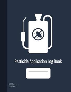 Paperback Pesticide Application Log Book: Chemical Application Log, Pesticide Spray Record Sheet, Keep Record of Application Method, Pesticide Brand, Date, Etc. Book