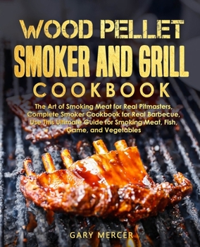 Paperback Wood Pellet Smoker and Grill Cookbook: The Art of Smoking Meat for Real Pitmasters, Complete Smoker Cookbook for Real Barbecue, Use This Ultimate Guid Book