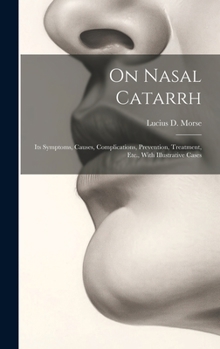 Hardcover On Nasal Catarrh: Its Symptoms, Causes, Complications, Prevention, Treatment, Etc., With Illustrative Cases Book