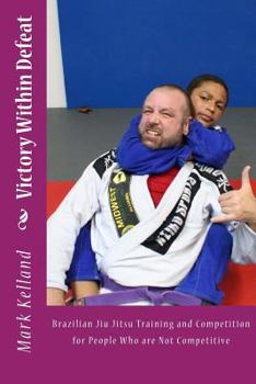Paperback Victory Within Defeat: Brazilian Jiu Jitsu Training and Competition for People Who are Not Competitive Book