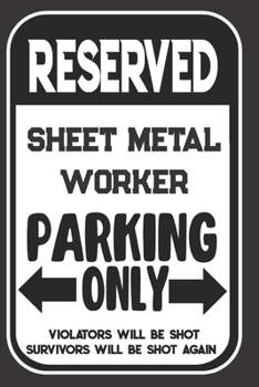 Reserved Sheet Metal Worker Parking Only. Violators Will Be Shot. Survivors Will Be Shot Again: Blank Lined Notebook | Thank You Gift For Sheet Metal Worker