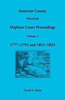 Paperback Somerset County, Maryland Orphans Court Proceedings, Volume 1: 1777-1792 and 1811-1823 Book