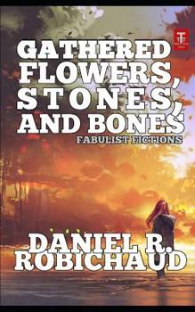 Paperback Gathered Flowers, Stones, and Bones: Fabulist Fictions Book