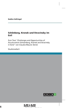 Sch�nberg, Krenek und Stravinsky im Exil: Zum Text Challenges and Opportunities of Acculturation Schoenberg, Krenek and Stravinsky in Exile von Claudia Maurer Zenck