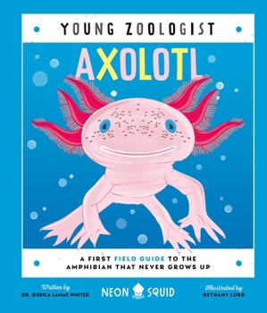 Axolotl (Young Zoologist): A First Field Guide to the Amphibian That Never Grows Up - Book  of the Young Zoologist