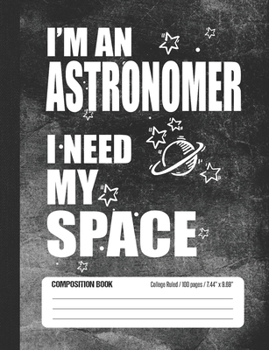 I'm An Astronomer I Need My Space Composition Book: Student College Ruled Notebook