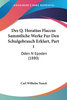 Paperback Des Q. Horatius Flaccus Sammtliche Werke Fur Den Schulgebrauch Erklart, Part 1: Oden N Epoden (1880) [German] Book