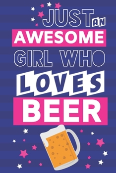 Paperback Just an Awesome Girl Who Loves Beer: Beer Gifts for Her, Wife & Women: Cute Lined Pink & Blue Journal Book