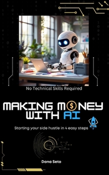 Making Money with AI: Start Your Side Hustle in 4 Steps