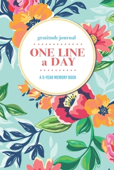 Gratitude Journal | One Line a Day | A 5-Year Memory Book: 5-Year Gratitude Journal | 5-Year Diary | Floral Notebook for Keepsake Memories and Journaling