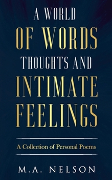 Paperback A World Of Words, Thoughts, And Intimate Feelings: A Collection of Personal Poems Book