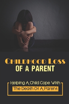 Paperback Childhood Loss Of A Parent: Helping A Child Cope With The Death Of A Parent: Dealing With The Loss Of Your Mother Book